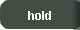 Hold
